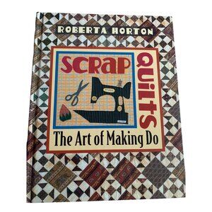 Scrap Quilts: The Art of Making Do Book by Roberta Horton